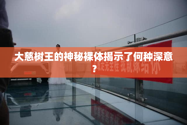 大慈树王的神秘裸体揭示了何种深意？