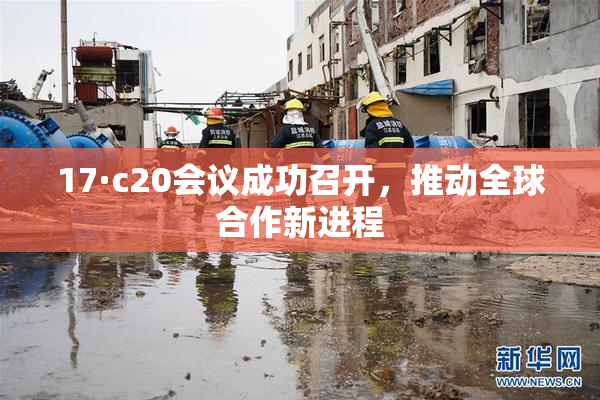 17·c20会议成功召开，推动全球合作新进程