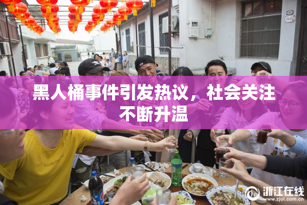 黑人桶事件引发热议，社会关注不断升温