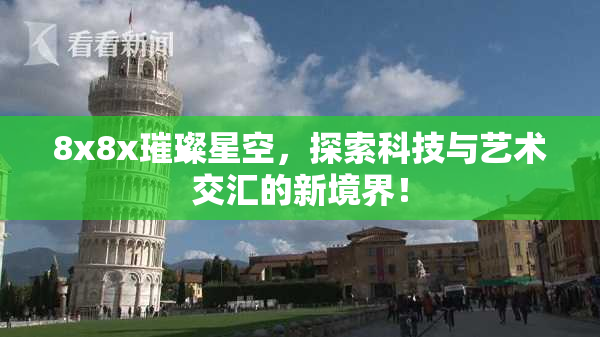 8x8x璀璨星空，探索科技与艺术交汇的新境界！