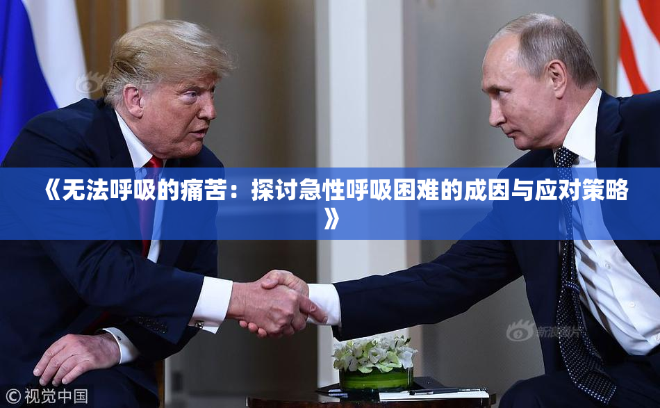 《无法呼吸的痛苦：探讨急性呼吸困难的成因与应对策略》