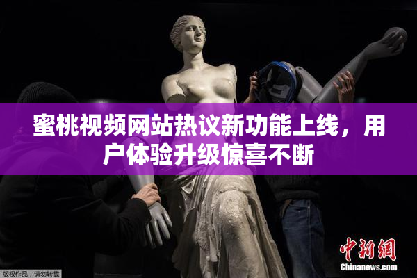 蜜桃视频网站热议新功能上线，用户体验升级惊喜不断