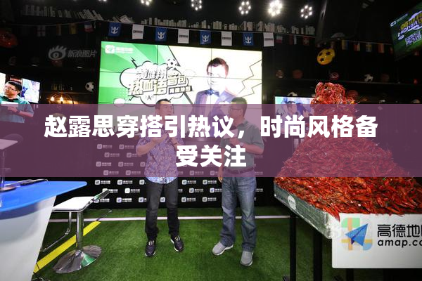 赵露思穿搭引热议，时尚风格备受关注