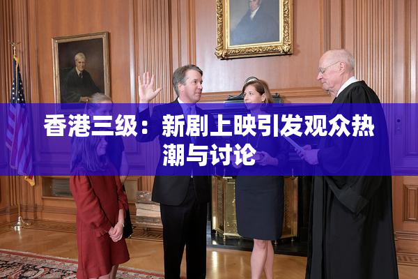 香港三级：新剧上映引发观众热潮与讨论