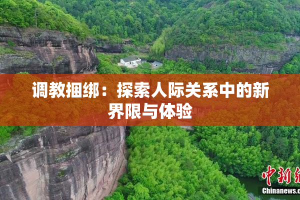 调教捆绑：探索人际关系中的新界限与体验