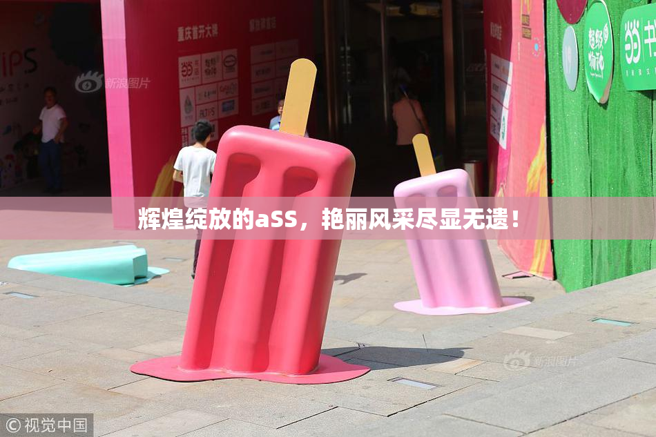 辉煌绽放的aSS，艳丽风采尽显无遗！