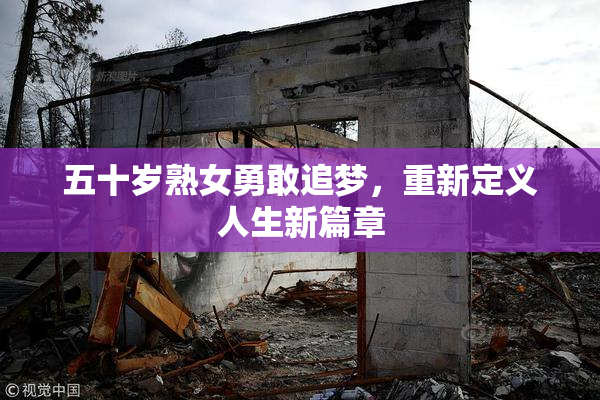 五十岁熟女勇敢追梦，重新定义人生新篇章