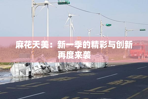 麻花天美：新一季的精彩与创新再度来袭
