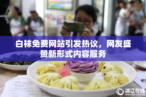 白袜免费网站引发热议，网友盛赞新形式内容服务