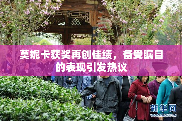 莫妮卡获奖再创佳绩，备受瞩目的表现引发热议