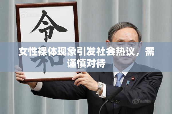 女性裸体现象引发社会热议，需谨慎对待