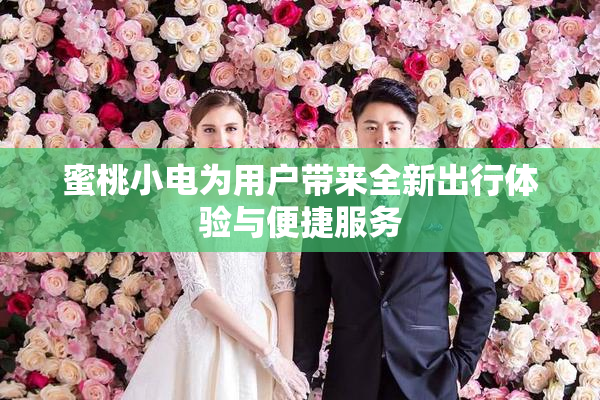 蜜桃小电为用户带来全新出行体验与便捷服务