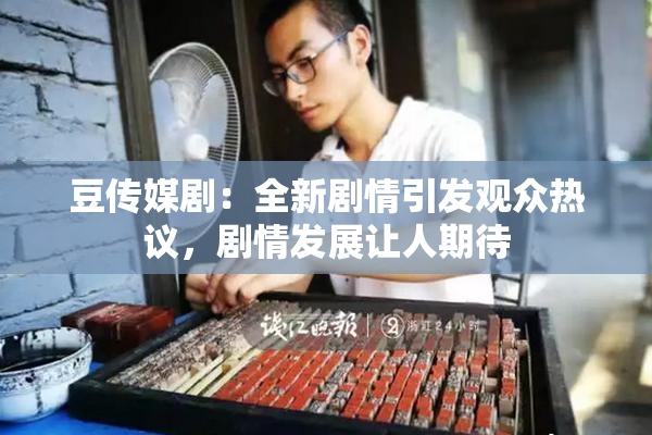 豆传媒剧：全新剧情引发观众热议，剧情发展让人期待