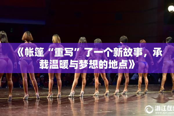 《帐篷“重写”了一个新故事，承载温暖与梦想的地点》