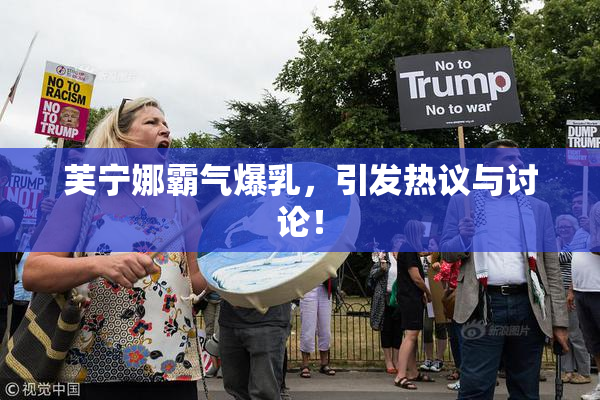 芙宁娜霸气爆乳，引发热议与讨论！