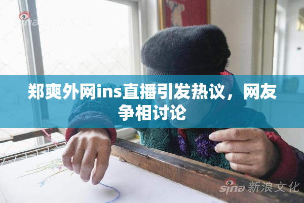 郑爽外网ins直播引发热议，网友争相讨论