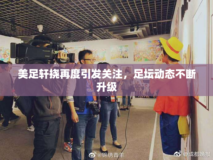 美足轩挠再度引发关注，足坛动态不断升级