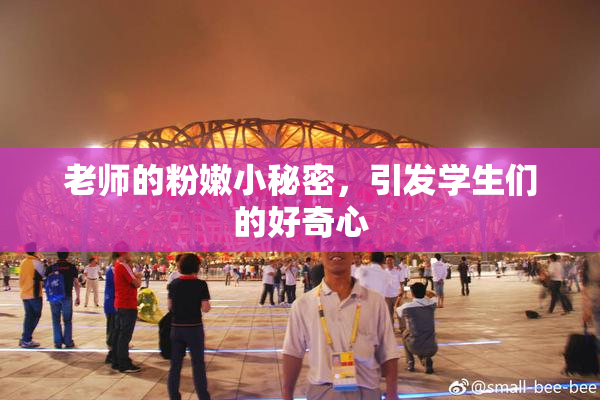老师的粉嫩小秘密，引发学生们的好奇心