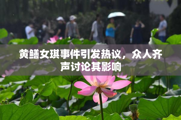 黄鳝女琪事件引发热议，众人齐声讨论其影响