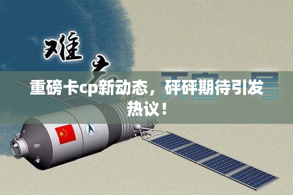 重磅卡cp新动态，砰砰期待引发热议！