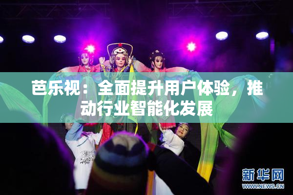 芭乐视：全面提升用户体验，推动行业智能化发展