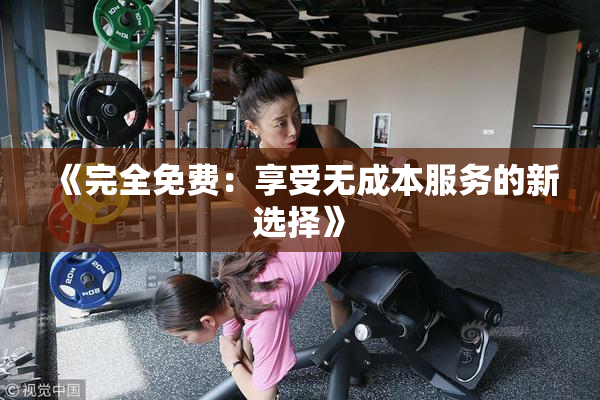 《完全免费：享受无成本服务的新选择》