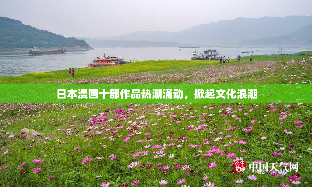 日本漫画十部作品热潮涌动，掀起文化浪潮