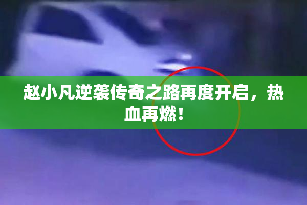 赵小凡逆袭传奇之路再度开启，热血再燃！