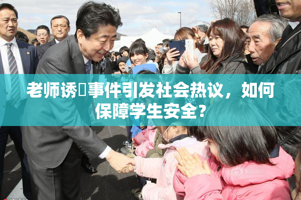 老师诱奷事件引发社会热议，如何保障学生安全？