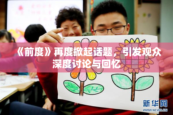 《前度》再度掀起话题，引发观众深度讨论与回忆
