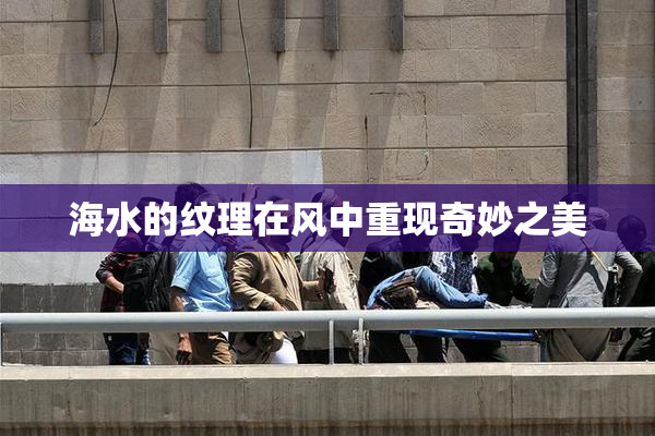 海水的纹理在风中重现奇妙之美