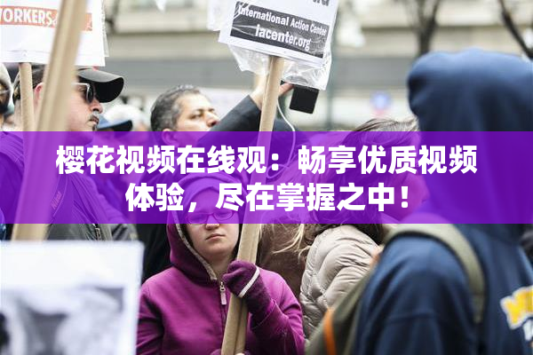 樱花视频在线观：畅享优质视频体验，尽在掌握之中！