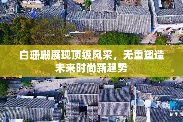 白珊珊展现顶级风采，无重塑造未来时尚新趋势