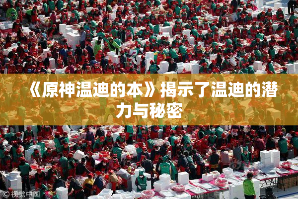 《原神温迪的本》揭示了温迪的潜力与秘密