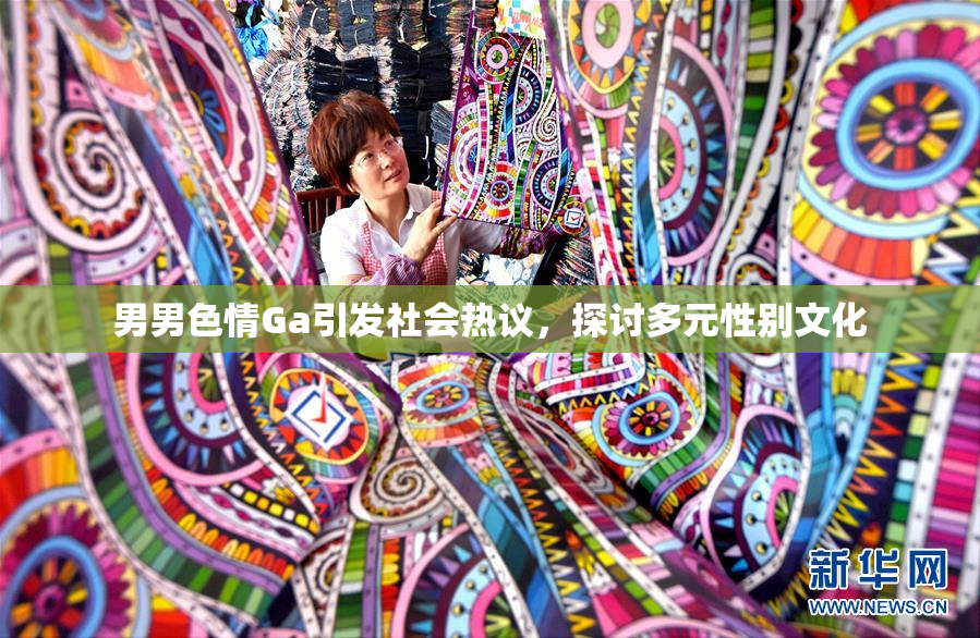 男男色情Ga引发社会热议，探讨多元性别文化