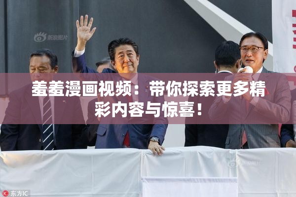 羞羞漫画视频：带你探索更多精彩内容与惊喜！