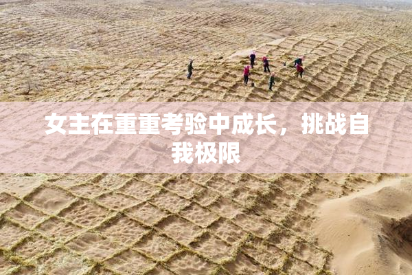 女主在重重考验中成长，挑战自我极限