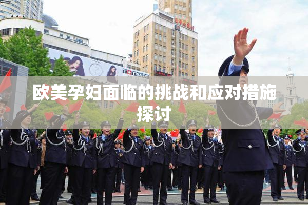 欧美孕妇面临的挑战和应对措施探讨
