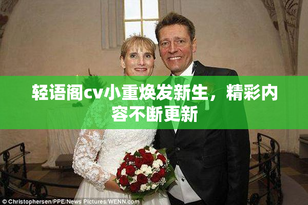 轻语阁cv小重焕发新生，精彩内容不断更新