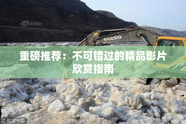 重磅推荐：不可错过的精品影片欣赏指南