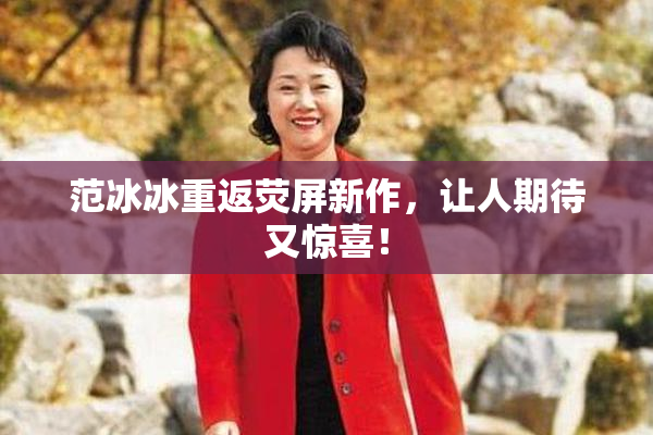 范冰冰重返荧屏新作，让人期待又惊喜！