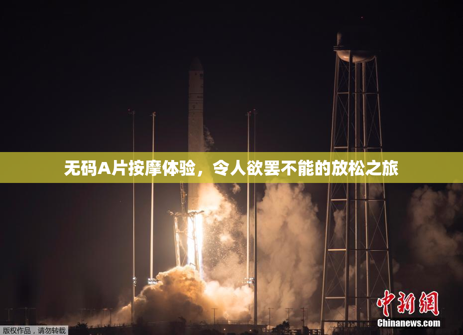无码A片按摩体验，令人欲罢不能的放松之旅