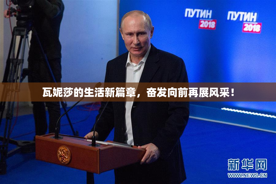 瓦妮莎的生活新篇章，奋发向前再展风采！