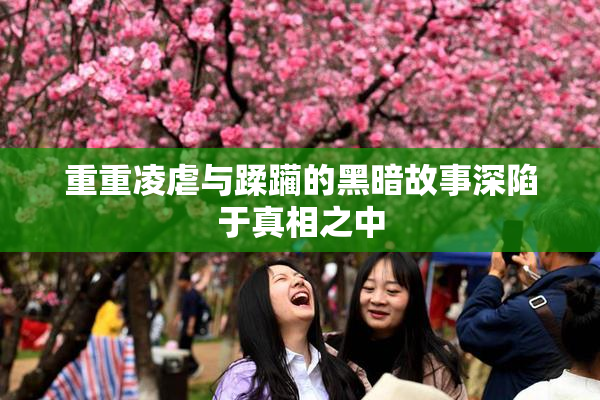 重重凌虐与蹂躏的黑暗故事深陷于真相之中