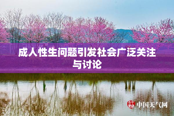 成人性生问题引发社会广泛关注与讨论