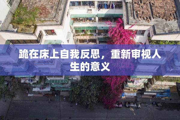 跪在床上自我反思，重新审视人生的意义