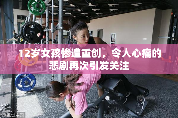 12岁女孩惨遭重创，令人心痛的悲剧再次引发关注