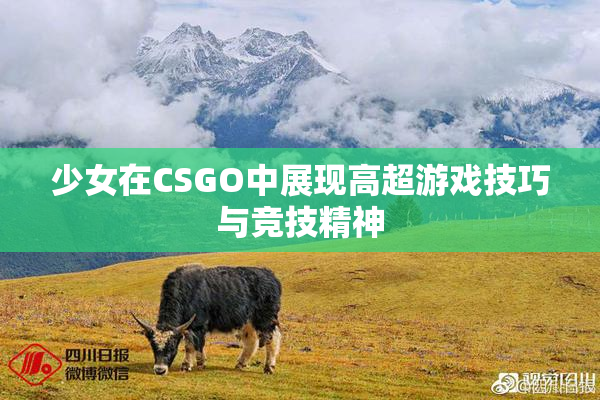 少女在CSGO中展现高超游戏技巧与竞技精神