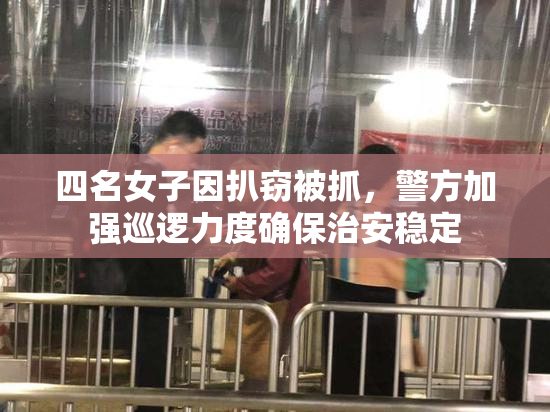 四名女子因扒窃被抓，警方加强巡逻力度确保治安稳定