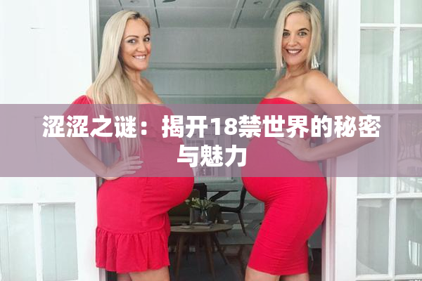 涩涩之谜：揭开18禁世界的秘密与魅力